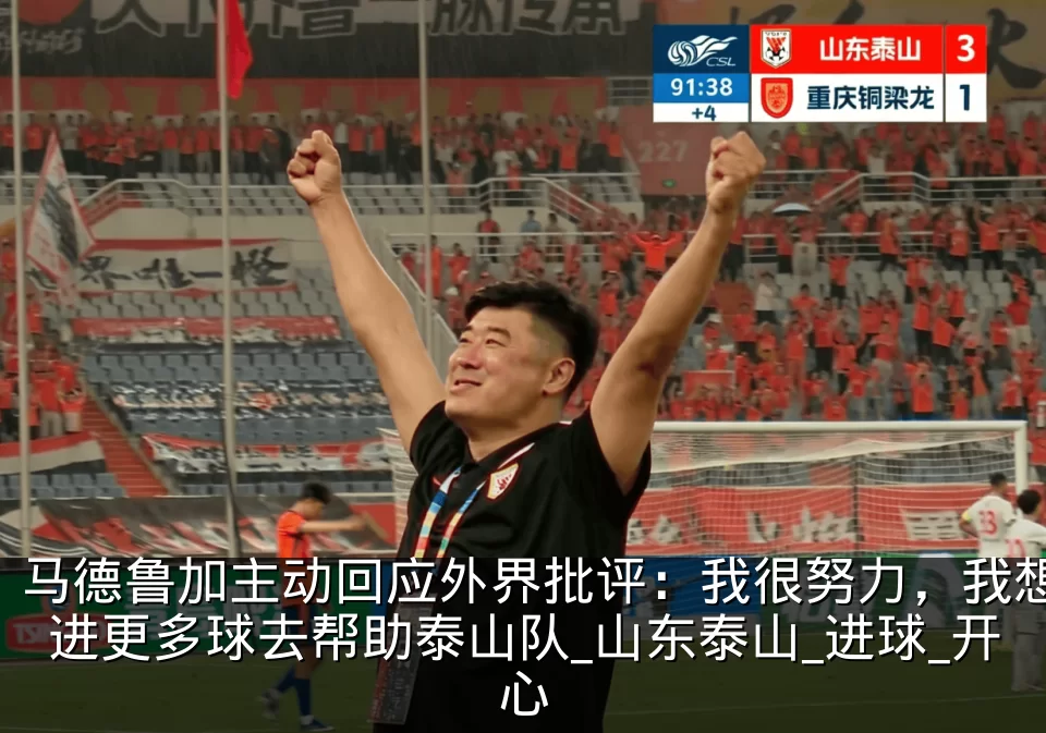 马德鲁加主动回应外界批评：我很努力，我想进更多球去帮助泰山队_山东泰山_进球_开心
